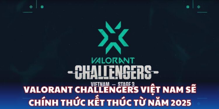 Valorant Challengers Việt Nam sẽ chính thức kết thúc từ năm 2025